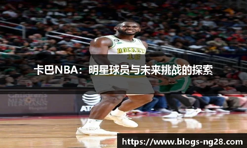 卡巴NBA：明星球员与未来挑战的探索