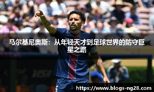 马尔基尼奥斯：从年轻天才到足球世界的防守巨星之路
