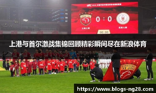 上港与首尔激战集锦回顾精彩瞬间尽在新浪体育