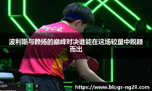 波利斯与赖扬的巅峰对决谁能在这场较量中脱颖而出
