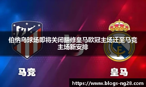 伯纳乌球场即将关闭翻修皇马欧冠主场迁至马竞主场新安排