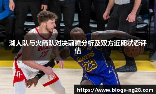 湖人队与火箭队对决前瞻分析及双方近期状态评估